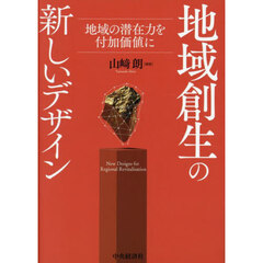 地域創生の新しいデザイン　地域の潜在力を付加価値に