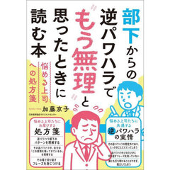 部下からの逆パワハラで“もう無理”と思ったときに読む本　悩める上司への処方箋