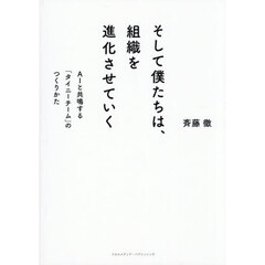 そして僕たちは、組織を進化させていく　ＡＩと共鳴する「タイニーチーム」のつくりかた