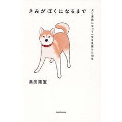 きみがぼくになるまで　犬と家族になって一生を見届けた１８年