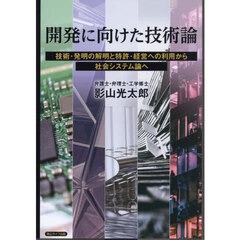 開発に向けた技術論　技術・発明の解明と特許・経営への利用から社会システム論へ