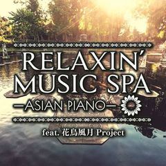 RELAXIN'MUSIC SPA ～ASIAN PIANO～feat.花鳥風月Project