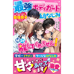 最強ボディガードの幼なじみが、絶対に離してくれません！【取り扱い注意？最強男子シリーズ】