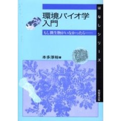 環境バイオ学入門　もし微生物がいなかったら……