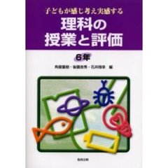 子どもが感じ考え実感する理科の授業と評価　６年