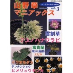 山野草マニアックス　ファン必見の徹底攻略本！　Ｖｏｌ．３　フユノハナワラビ・ヒメリュウキンカ・富貴蘭　テンナンショウ・イワオモダカ　エビネ・斑入り植物・雪割草