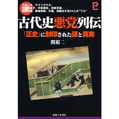 古代史悪党列伝　「正史」に封印された謎と真実　スサノオ、ヤマトタケル、中大兄皇子、中臣鎌足、持統天皇、物部守屋、恵美押勝、行基、道鏡ほか全２４人の“ワル”