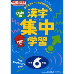 くもんの漢字集中学習　学年別漢字字典としても使える！　平成２１・２２年度用小学６年生