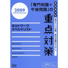 「専門知識＋午後問題」の重点対策ネットワークスペシャリスト　解法テクニック満載！解法力を確実にマスター！！　２００９