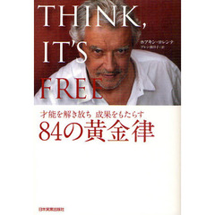 ＴＨＩＮＫ，ＩＴ’Ｓ　ＦＲＥＥ　才能を解き放ち成果をもたらす８４の黄金律