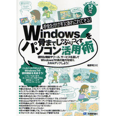 Ｗｉｎｄｏｗｓ　７を骨までしゃぶりつくすパソコン活用術　お金をかけずにあれこれできる！　便利な機能やツール、サービスを通してＷｉｎｄｏｗｓ　７の真の魅力を知り、スキルアップしよう！
