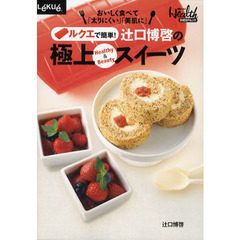 ルクエで簡単！辻口博啓の極上Ｈｅａｌｔｈｙ　＆　Ｂｅａｕｔｙスイーツ　おいしく食べて「太りにくい」「美肌に」　ルクエスチームケース公認レシピブック