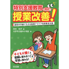 特別支援教育の視点で授業改善！　通常の学級で生きる指導アイデア＆授業者支援