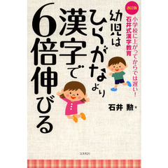 幼児はひらがなより漢字で６倍伸びる　小学校に上がってからでは遅い！石井式漢字教育　改訂版