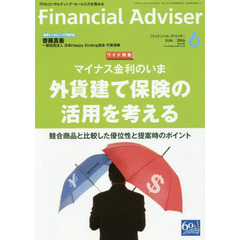 Ｆｉｎａｎｃｉａｌ　Ａｄｖｉｓｅｒ　２０１６．６　ワイド特集マイナス金利のいま外貨建て保険の活用を考える　競合商品と比較した優位性と提案時のポイント