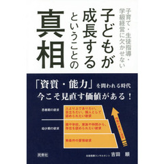 子どもが成長するということの真相　子育て・生徒指導・学級経営に欠かせない