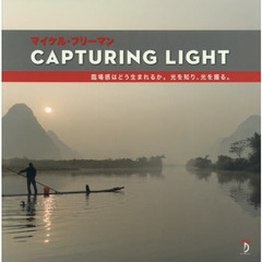 ＣＡＰＴＵＲＩＮＧ　ＬＩＧＨＴ　臨場感はどう生まれるか。光を知り、光を撮る。