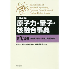 原子力・量子・核融合事典　第５分冊　普及版　東日本大震災と原子力発電所事故