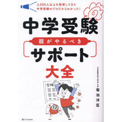 中学受験親がやるべきサポート大全　３，０００人以上を指導してきた中学受験のプロだからわかった！
