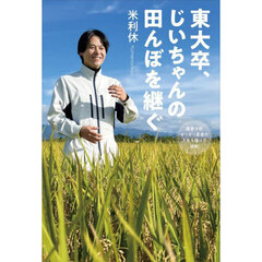 東大卒、じいちゃんの田んぼを継ぐ　廃業寸前ギリギリ農家の人生を賭けた挑戦