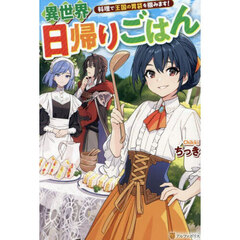 異世界日帰りごはん　料理で王国の胃袋を掴みます！