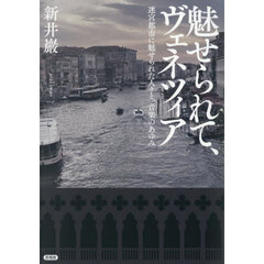魅せられて、ヴェネツィア　迷宮都市に魅せられた人々と、音楽のあゆみ