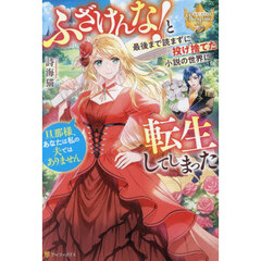 ふざけんな！と最後まで読まずに投げ捨てた小説の世界に転生してしまった　旦那様、あなたは私の夫ではありません