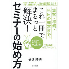 集客・準備・当日の運営まで、これ一冊でまるっと解決！セミナーの始め方　セミナーを活用したファン（顧客）作りを徹底解説！