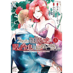姉に婚約者を寝取られたので訳あり令息と結婚して辺境へと向かいます　３　～苦労の先に待っていたのは、まさかの溺愛と幸せでした～