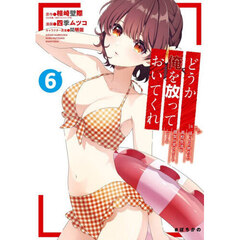 どうか俺を放っておいてくれ なぜかぼっちの終わった高校生活を彼女が変えようとしてくる　６