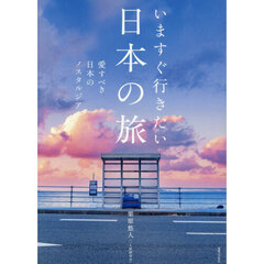 いますぐ行きたい日本の旅　愛すべき日本のノスタルジア