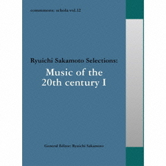 commmons：schola　vol．12　Ryuichi　Sakamoto　Selections：Music　of　the　20th　century　I