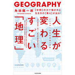 人生が変わるすごい「地理」　【学問】の力で働き方と生き方の【答え】が出る！