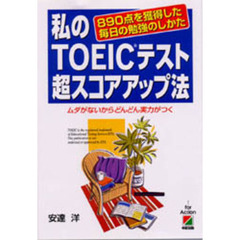 私のＴＯＥＩＣテスト超スコアアップ法　８９０点を獲得した毎日の勉強のしかた　ムダがないからどんどん実力がつく