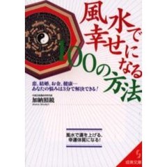 風水で幸せになる１００の方法　恋、結婚、お金、健康…あなたの悩みは３分で解決できる！