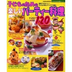 子どものための楽しいパーティー料理アイデアレシピ１２０