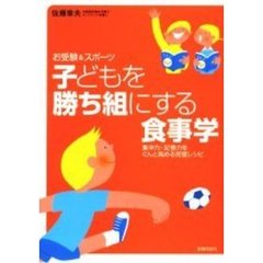子どもを勝ち組にする食事学　お受験＆スポーツ　集中力・記憶力をぐんと高める完璧レシピ