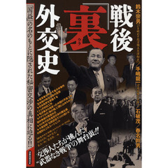 戦後「裏」外交史　「国益」の名のもとに隠された秘密交渉の真相に迫る！！