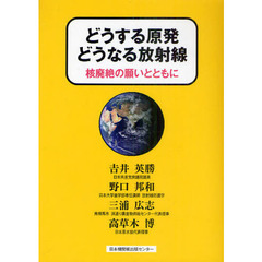 どうする原発どうなる放射線　核廃絶の願いとともに