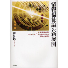 情報福祉論の新展開　視覚障害者用アシスティブ・テクノロジーの理論と応用