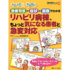 リハビリ病棟、ちょっと気になる患者と急変対応　患者背景＋症状＋画像でわかる　見逃してはいけないサインをズバリ教えます！　ふむふむ…なるほど！