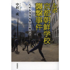 ルポ京都朝鮮学校襲撃事件　〈ヘイトクライム〉に抗して