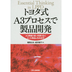 トヨタ式Ａ３プロセスで製品開発　Ａ３用紙１枚で手戻りなくヒット商品を生み出す　Ｅｓｓｅｎｔｉａｌ　Ｔｈｉｎｋｉｎｇ　ｉｎ　ＬＰＰＤ