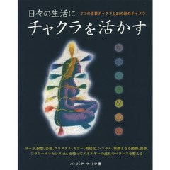 日々の生活にチャクラを活かす　７つの主要チャクラと２１の副のチャクラ