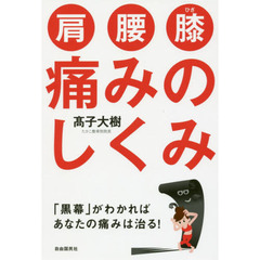 肩・腰・膝痛みのしくみ　「黒幕」がわかればあなたの痛みは治る！