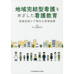 地域完結型看護をめざした看護教育　地域包括ケア時代の実習指導