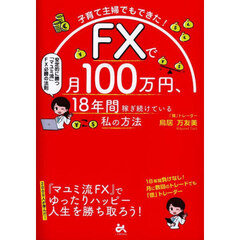 子育て主婦でもできた！ＦＸで月１００万円、１８年間稼ぎ続けている私の方法　安定的に勝つ「マユミ流」ＦＸ必勝の法則