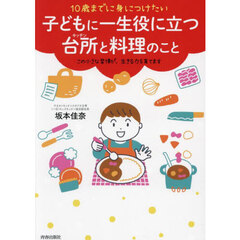 １０歳までに身につけたい子どもに一生役に立つ台所と料理のこと　この小さな習慣が、生きる力を育てます