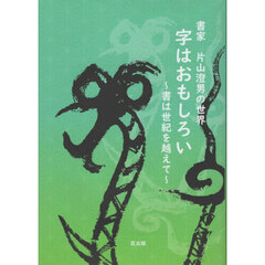 書家片山澄男の世界　字はおもしろい　書は世紀を越えて
