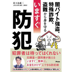 いますぐ防犯　闇バイト強盗、特殊詐欺、盗難から身を守る